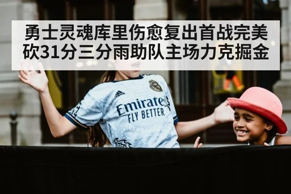 勇士灵魂库里伤愈复出首战完美砍31分三分雨助队主场力克掘金